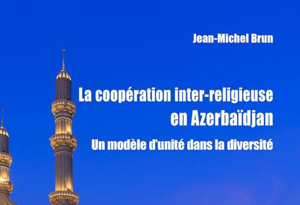 "LA COOPÉRATION INTER-RELGIEUSE EN AZERBAÏDJAN, UN EXEMPLE D'UNITÉ DANS LA DIVERSITE " : LE NOUVEAU LIVRE DE JEAN-MICHEL BRUN